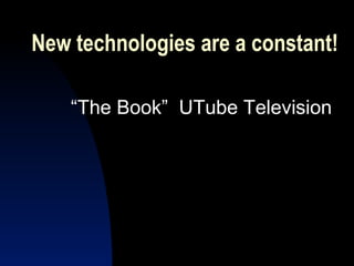 New technologies are a constant!

    “The Book” UTube Television
 