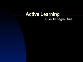 Active Learning
        Click to begin Quiz
 