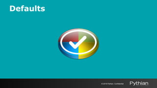 © 2019 Pythian. Confidential
Defaults
 