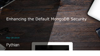 May-30-2019
Enhancing the Default MongoDB Security
 
