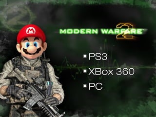 PS3PS3
XBox 360XBox 360
PCPC
 