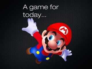 A game forA game for
today...today...
 