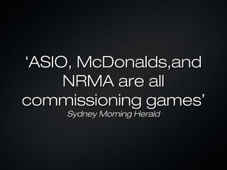 ‘‘ASIO, McDonalds,andASIO, McDonalds,and
NRMA are allNRMA are all
commissioning gamescommissioning games’’
Sydney Morning HeraldSydney Morning Herald
 