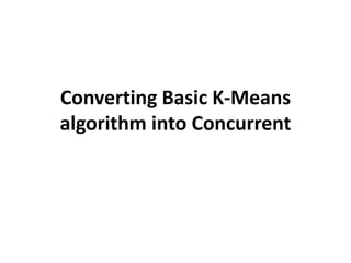 Converting Basic K-Means
algorithm into Concurrent
 