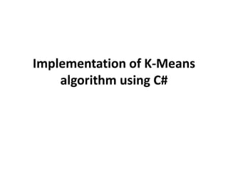 Implementation of K-Means
algorithm using C#
 