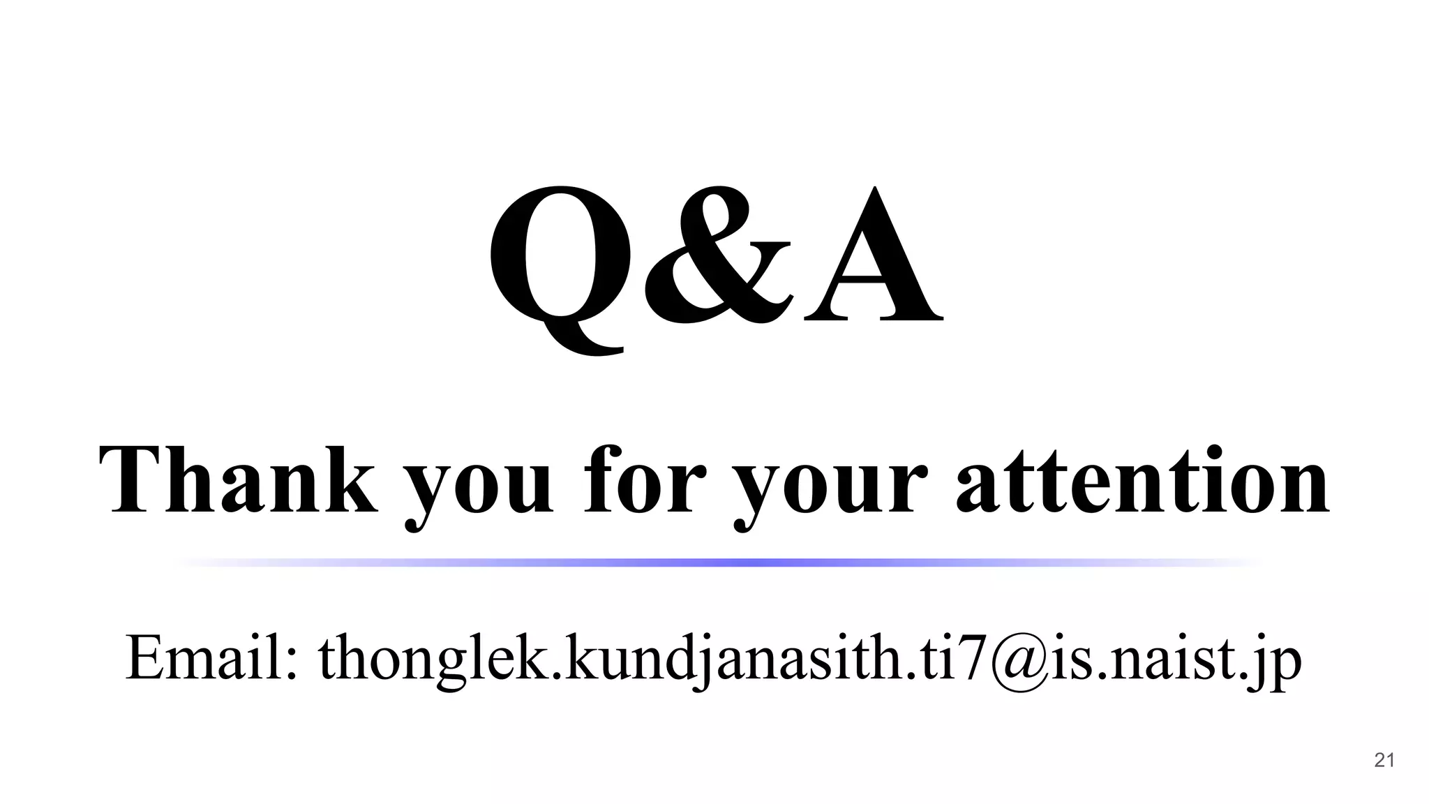 Q&A
Thank you for your attention
Email: thonglek.kundjanasith.ti7@is.naist.jp
21
 