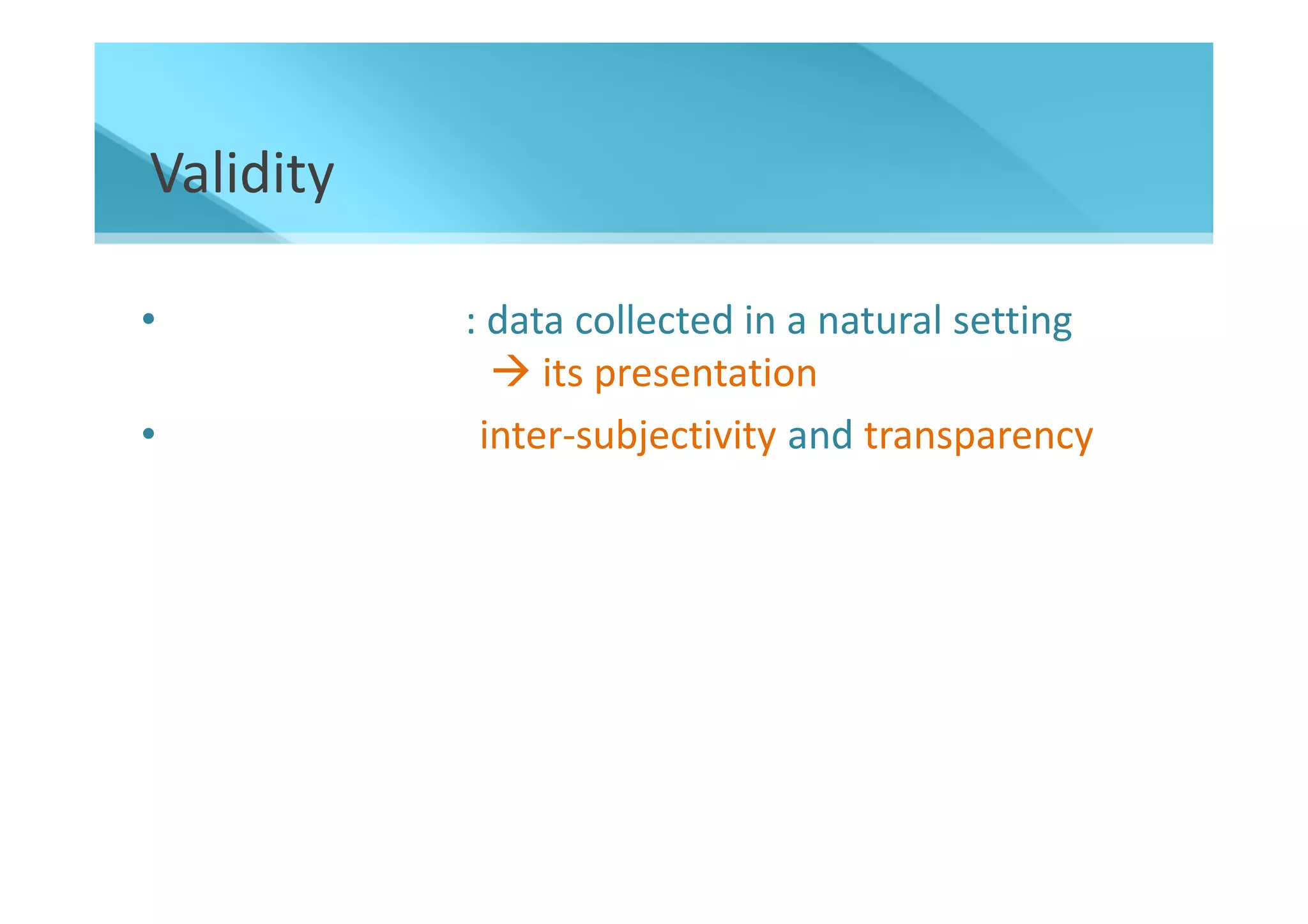 Validity

•          : data collected in a natural setting
                its presentation
•           inter-subjectivity and transparency
 