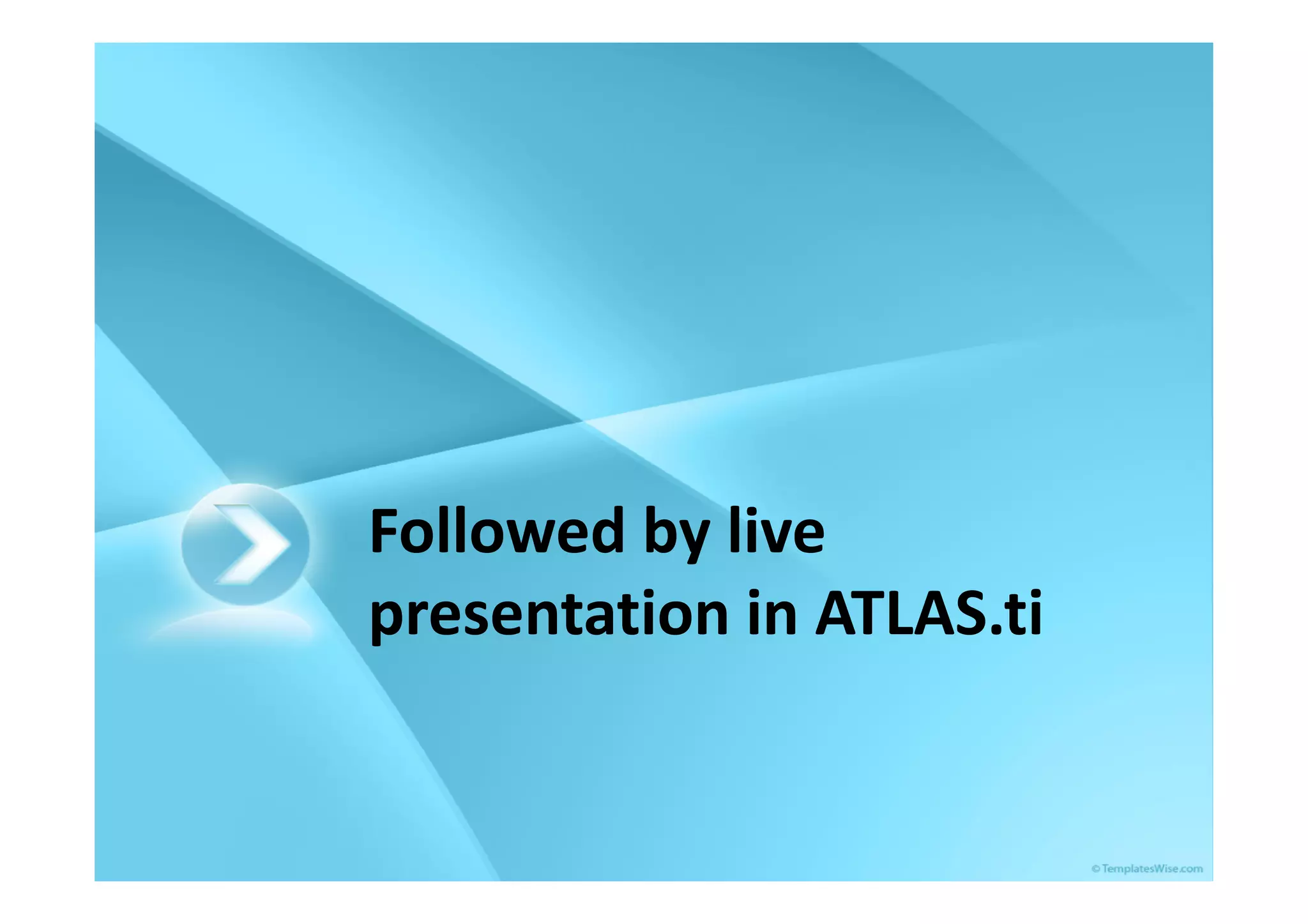 Followed by live
presentation in ATLAS.ti
 