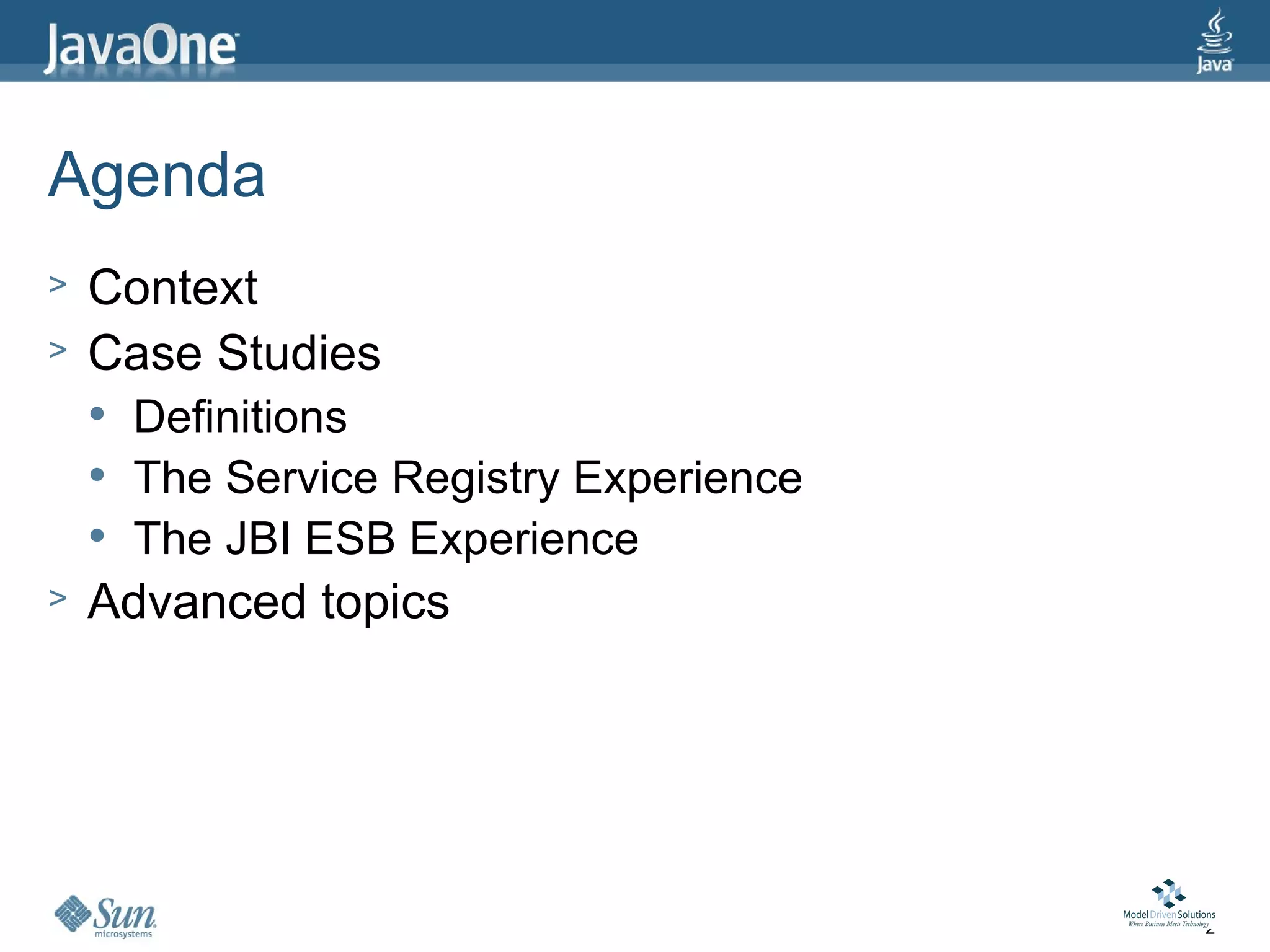Agenda
>   Context
>   Case Studies
       Definitions
       The Service Registry Experience
       The JBI ESB Experience
>   Advanced topics




                                          2
 
