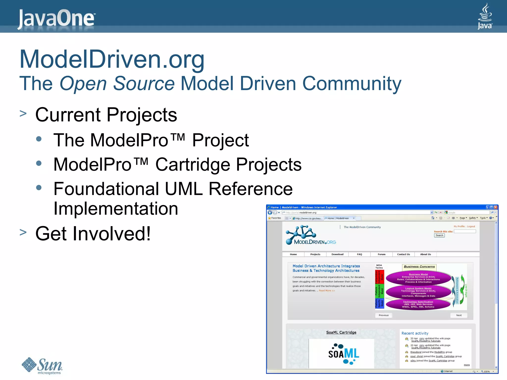 ModelDriven.org
The Open Source Model Driven Community
>   Current Projects
       The ModelPro™ Project
       ModelPro™ Cartridge Projects
       Foundational UML Reference
        Implementation
>   Get Involved!




                                         40
 