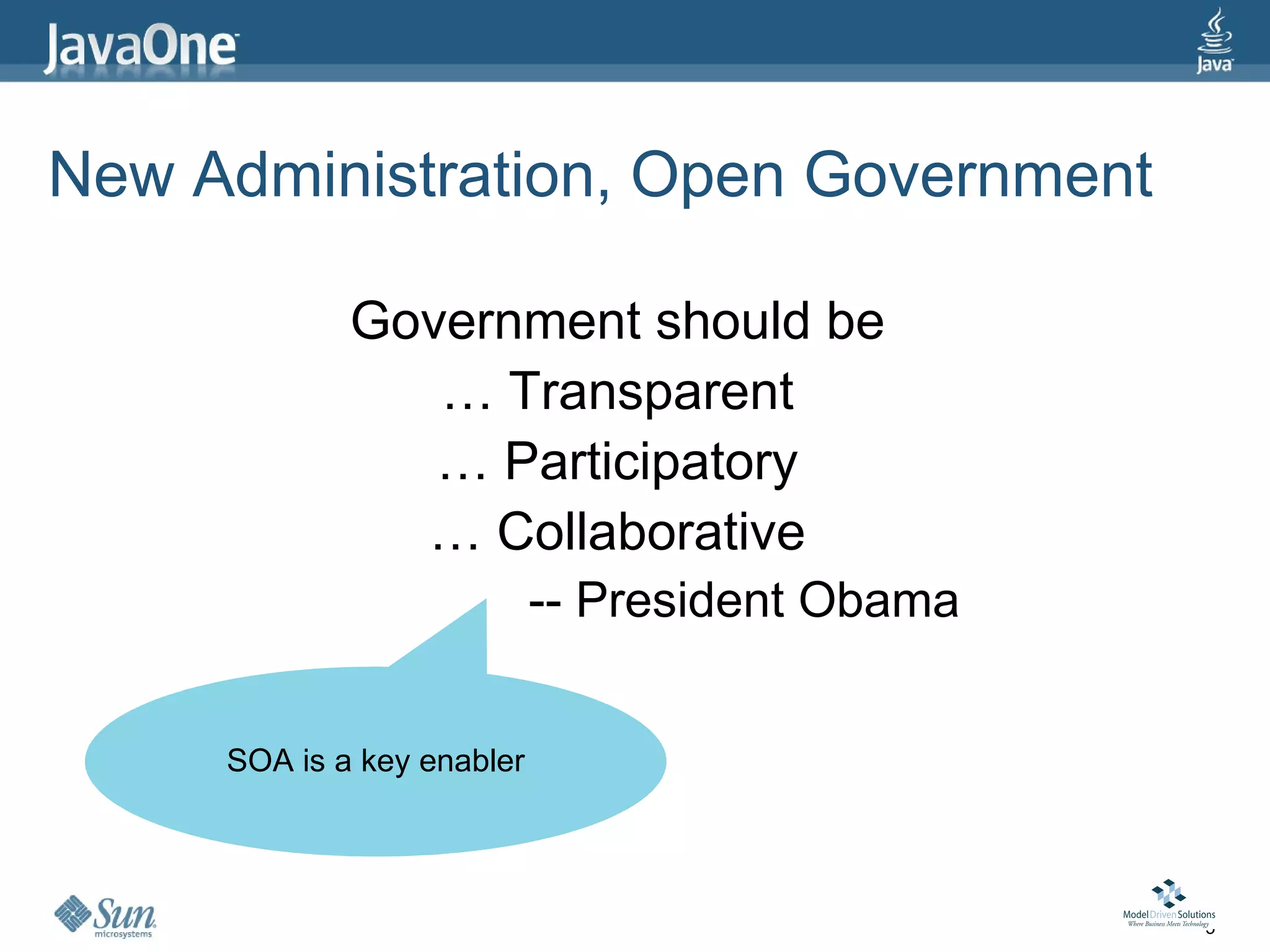 New Administration, Open Government

             Government should be
                … Transparent
                … Participatory
               … Collaborative
                            -- President Obama


     SOA is a key enabler




                                                 5
 
