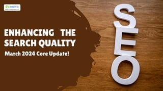 ENHANCING THE
SEARCH QUALITY
March 2024 Core Update!
 