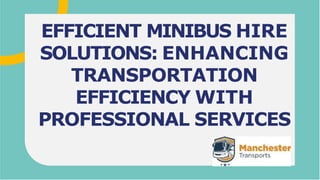 EFFICIENT MINIBUS HIRE
SOLUTIONS: ENHANCING
TRANSPORTATION
EFFICIENCY WITH
PROFESSIONAL SERVICES
 