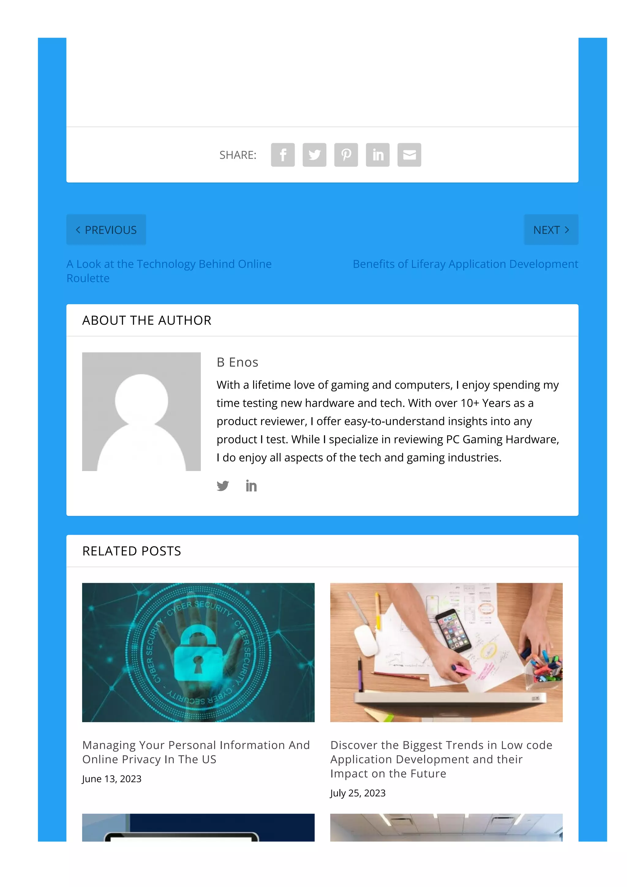 SHARE:
A Look at the Technology Behind Online
Roulette
Bene몭ts of Liferay Application Development
ABOUT THE AUTHOR
B Enos
With a lifetime love of gaming and computers, I enjoy spending my
time testing new hardware and tech. With over 10+ Years as a
product reviewer, I o몭er easy-to-understand insights into any
product I test. While I specialize in reviewing PC Gaming Hardware,
I do enjoy all aspects of the tech and gaming industries.
RELATED POSTS
Managing Your Personal Information And
Online Privacy In The US
June 13, 2023
Discover the Biggest Trends in Low code
Application Development and their
Impact on the Future
July 25, 2023
    
PREVIOUS
 NEXT 
 
 