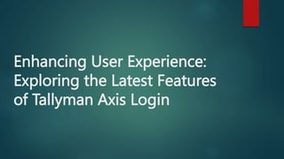 Enhancing User Experience:
Exploring the Latest Features
of Tallyman Axis Login
 