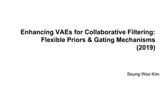 Enhancing VAEs for Collaborative Filtering:
Flexible Priors & Gating Mechanisms
(2019)
Seung Woo Kim
 