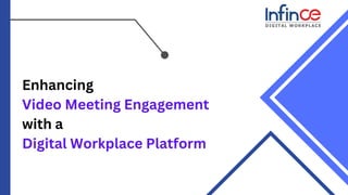 Enhancing
Video Meeting Engagement
with a
Digital Workplace Platform
 