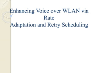 Enhancing Voice over WLAN via
Rate
Adaptation and Retry Scheduling
 