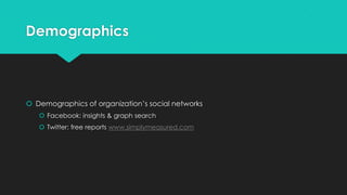 Demographics
 Demographics of organization’s social networks
 Facebook: insights & graph search
 Twitter: free reports www.simplymeasured.com
 