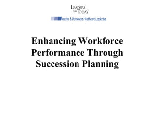 Enhancing Workforce
Performance Through
 Succession Planning
 