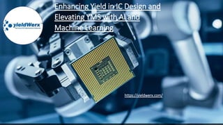 Enhancing Yield in IC Design and
Elevating YMS with AI and
Machine Learning
https://yieldwerx.com/
 