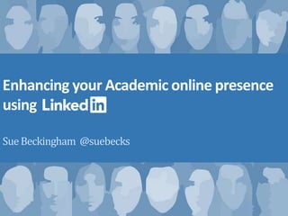 Enhancing your Academic online presence
using
SueBeckingham @suebecks
 