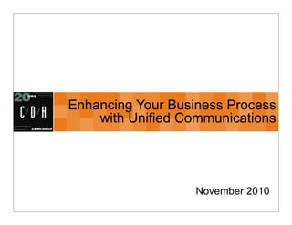 Enhancing Your Business Process
    with Unified Communications




                   November 2010
 