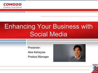 Enhancing Your Business with
        Social Media
       Presenter:
       Alex Kehayias
       Product Manager
 