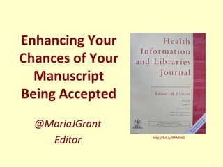 Enhancing Your
Chances of Your
  Manuscript
Being Accepted
  @MariaJGrant
    Editor        http://bit.ly/9RMH6S
 