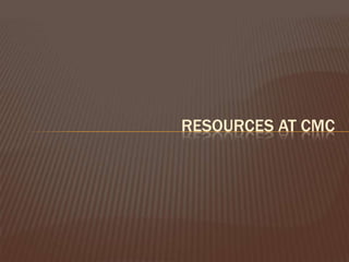 Resources at CMC