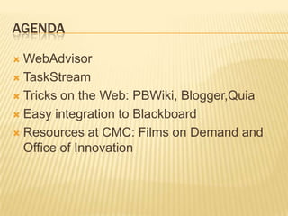 AgendaWebAdvisorTaskStreamTricks on the Web: PBWiki, Blogger,QuiaEasy integration to BlackboardResources at CMC: Films on Demand and Office of Innovation