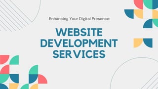 WEBSITE
DEVELOPMENT
SERVICES
Enhancing Your Digital Presence:
 