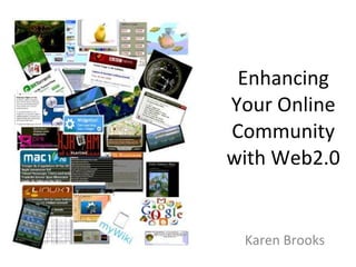 Enhancing Your Online Community with Web2.0 Karen Brooks 