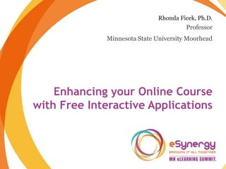 Enhancing your Online Course
with Free Interactive Applications
Minnesota State University Moorhead
Professor
Rhonda Ficek, Ph.D.
 