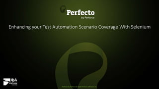Perfecto by Perforce © 2020 Perforce Software, Inc.
Enhancing your Test Automation Scenario Coverage With Selenium
 