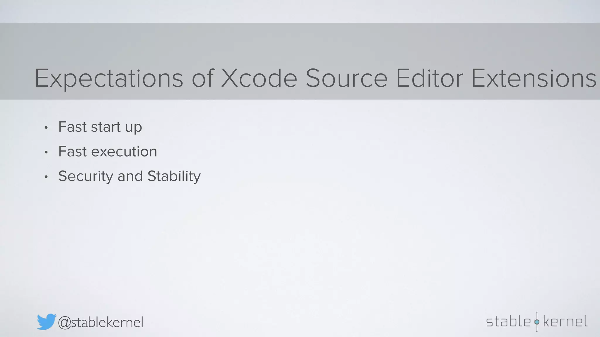 Expectations of Xcode Source Editor Extensions @stablekernel • Fast start up • Fast execution • Security and Stability 
