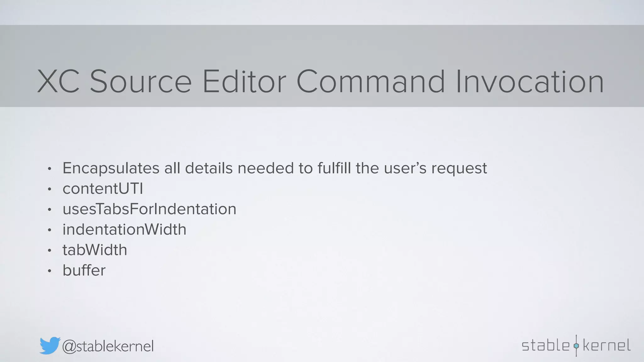 XC Source Editor Command Invocation @stablekernel • Encapsulates all details needed to fulﬁll the user’s request • contentUTI • usesTabsForIndentation • indentationWidth • tabWidth • buﬀer 