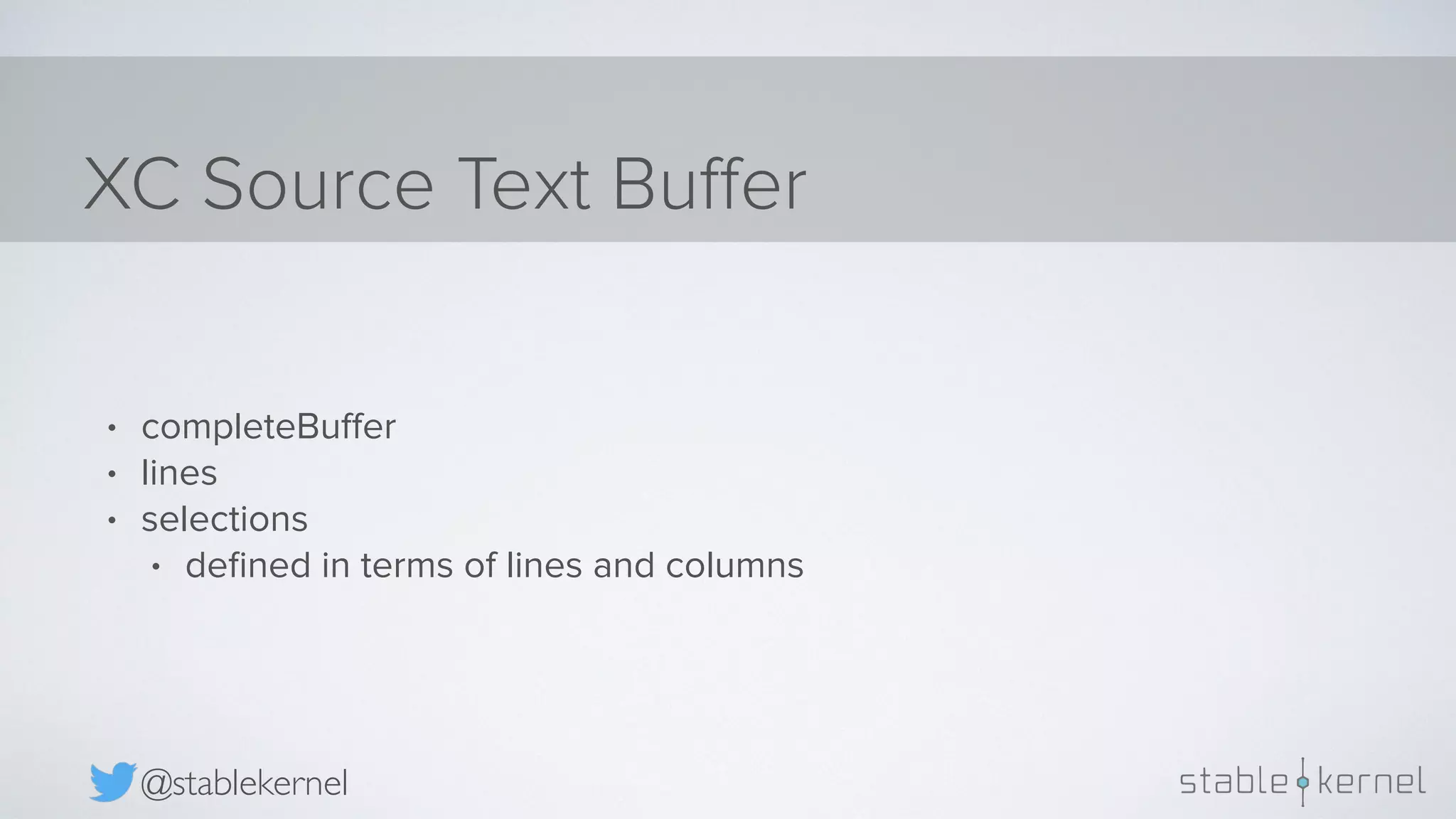 XC Source Text Buﬀer @stablekernel • completeBuﬀer • lines • selections • deﬁned in terms of lines and columns 