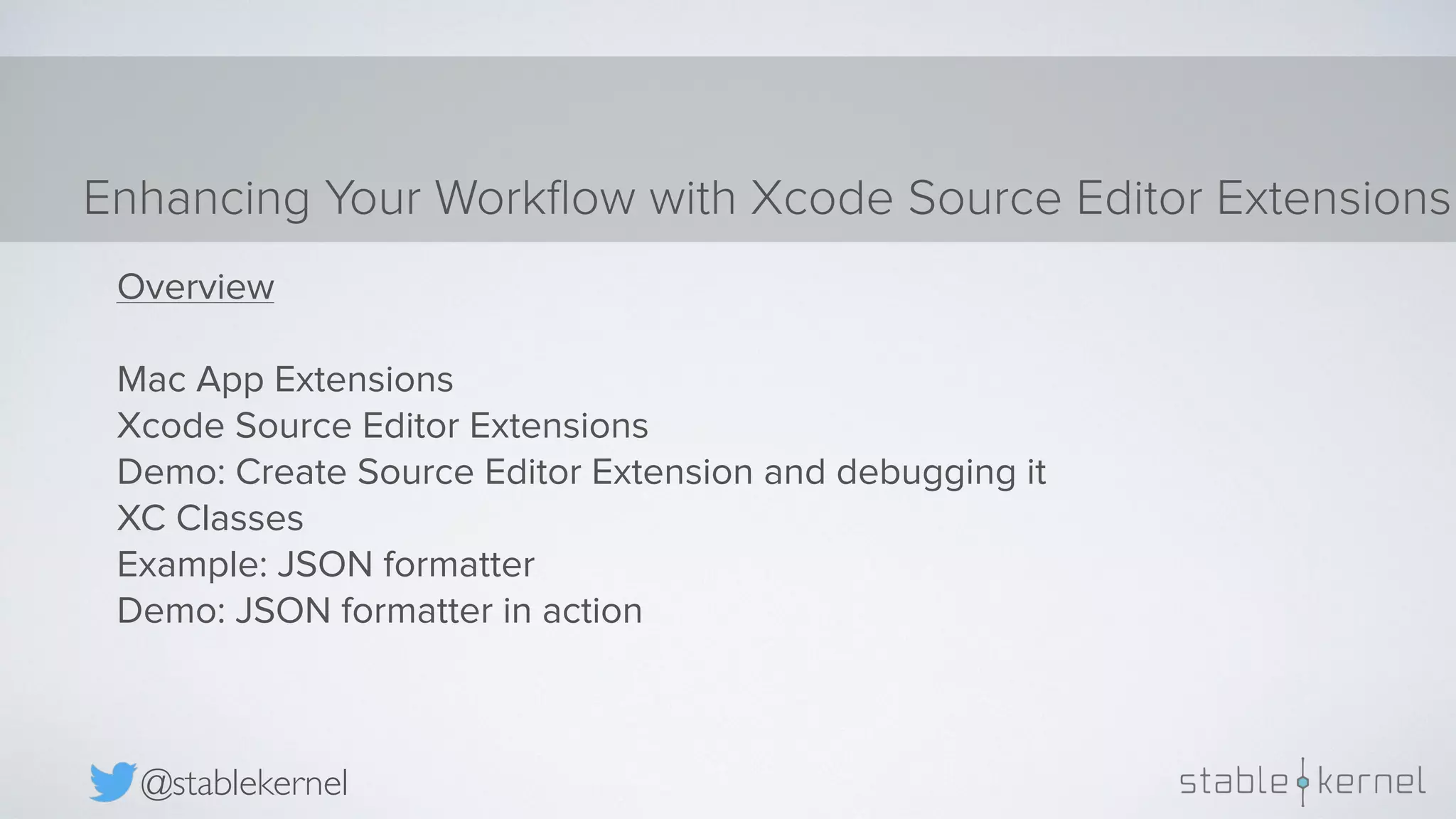 Enhancing Your Workﬂow with Xcode Source Editor Extensions @stablekernel Overview Mac App Extensions Xcode Source Editor Extensions Demo: Create Source Editor Extension and debugging it XC Classes Example: JSON formatter Demo: JSON formatter in action 