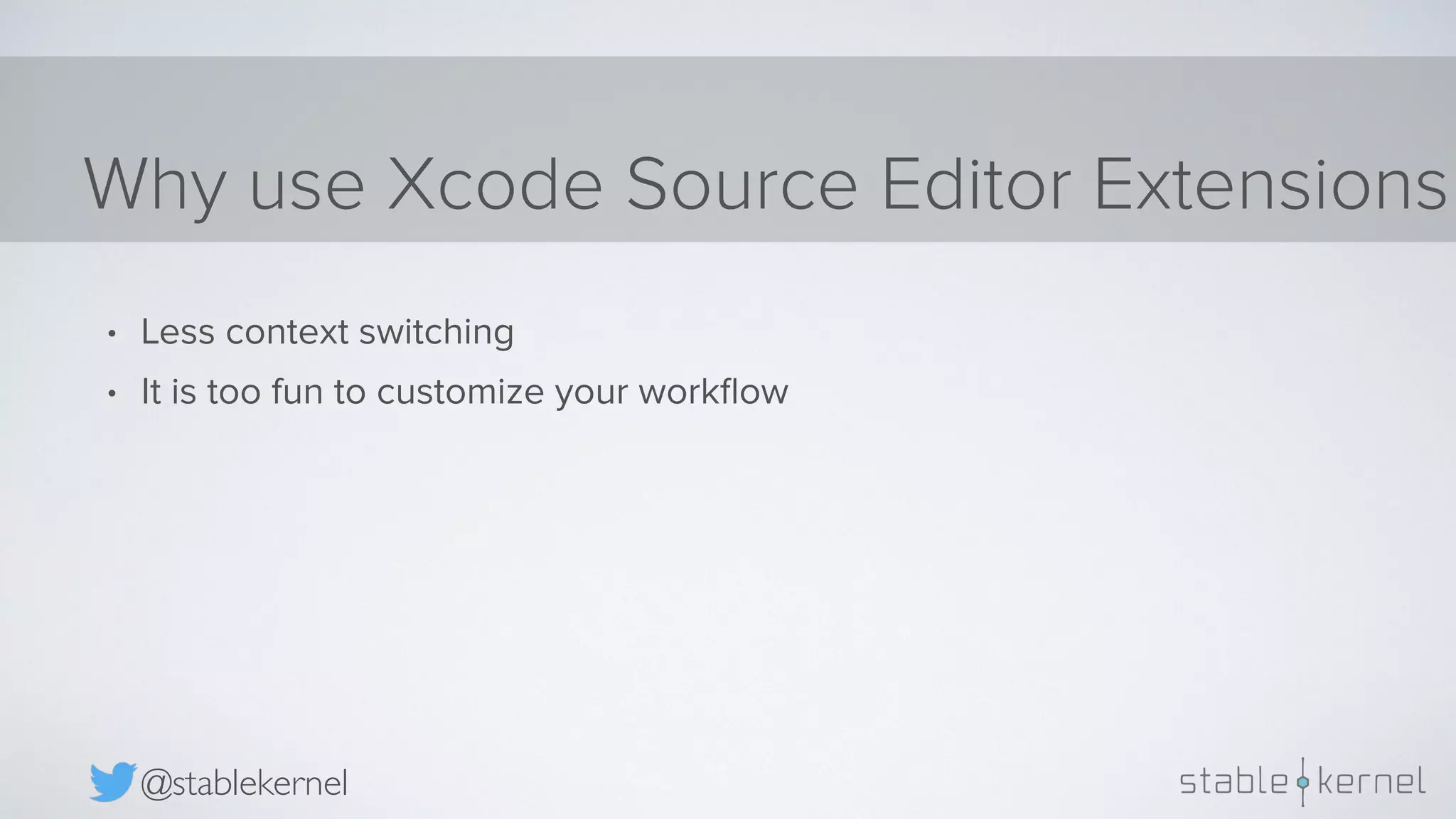 Why use Xcode Source Editor Extensions @stablekernel • Less context switching • It is too fun to customize your workﬂow 