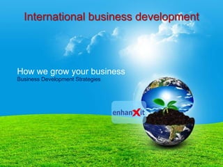 International business development



How we grow your business
Business Development Strategies
 