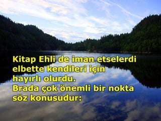 Kitap Ehli de iman etselerdi
elbette kendileri için
hayırlı olurdu.
Brada çok önemli bir nokta
söz konusudur:
 