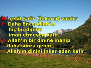 İki çeşit kafir (İnkarcı) vardır:
1- Daha önce Allah’ın
hiç bir dinine
iman etmeyen kafir.
2- Allah’ın bir dinine inanıp
daha sonra gelen
Allah’ın dinini inkar eden kafir.
 