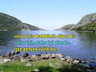onun için Rabbimiz diyor ki:
onlar için daha iyi olurdu.
İşte gerçek iyilik bu.
 