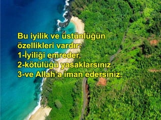 Bu iyilik ve üstünlüğün
özellikleri vardır:
1-İyiliği emreder,
2-kötülüğü yasaklarsınız
3-ve Allah’a iman edersiniz.
 