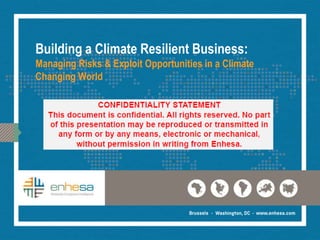 Building a Climate Resilient Business:
Managing Risks & Exploit Opportunities in a Climate
Changing World
 