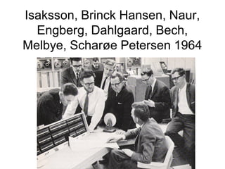 Isaksson, Brinck Hansen, Naur,
  Engberg, Dahlgaard, Bech,
Melbye, Scharøe Petersen 1964
 