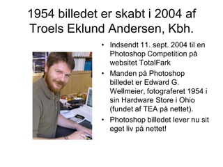 1954 billedet er skabt i 2004 af
Troels Eklund Andersen, Kbh.
              • Indsendt 11. sept. 2004 til en
             ...