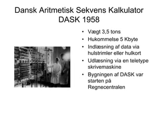 Dansk Aritmetisk Sekvens Kalkulator
           DASK 1958
                  • Vægt 3,5 tons
                  • Hukommelse ...