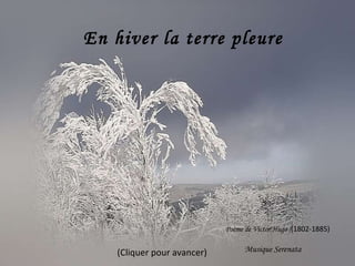 En hiver la terre pleure Poème de Victor Hugo ( (1802-1885) Musique Serenata (Cliquer pour avancer) 